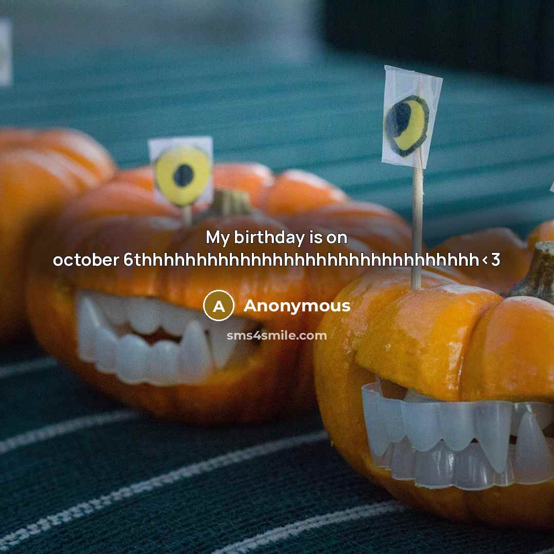 “My birthday is on october 6thhhhhhhhhhhhhhhhhhhhhhhhhhhhhhh” quote by Anonymous