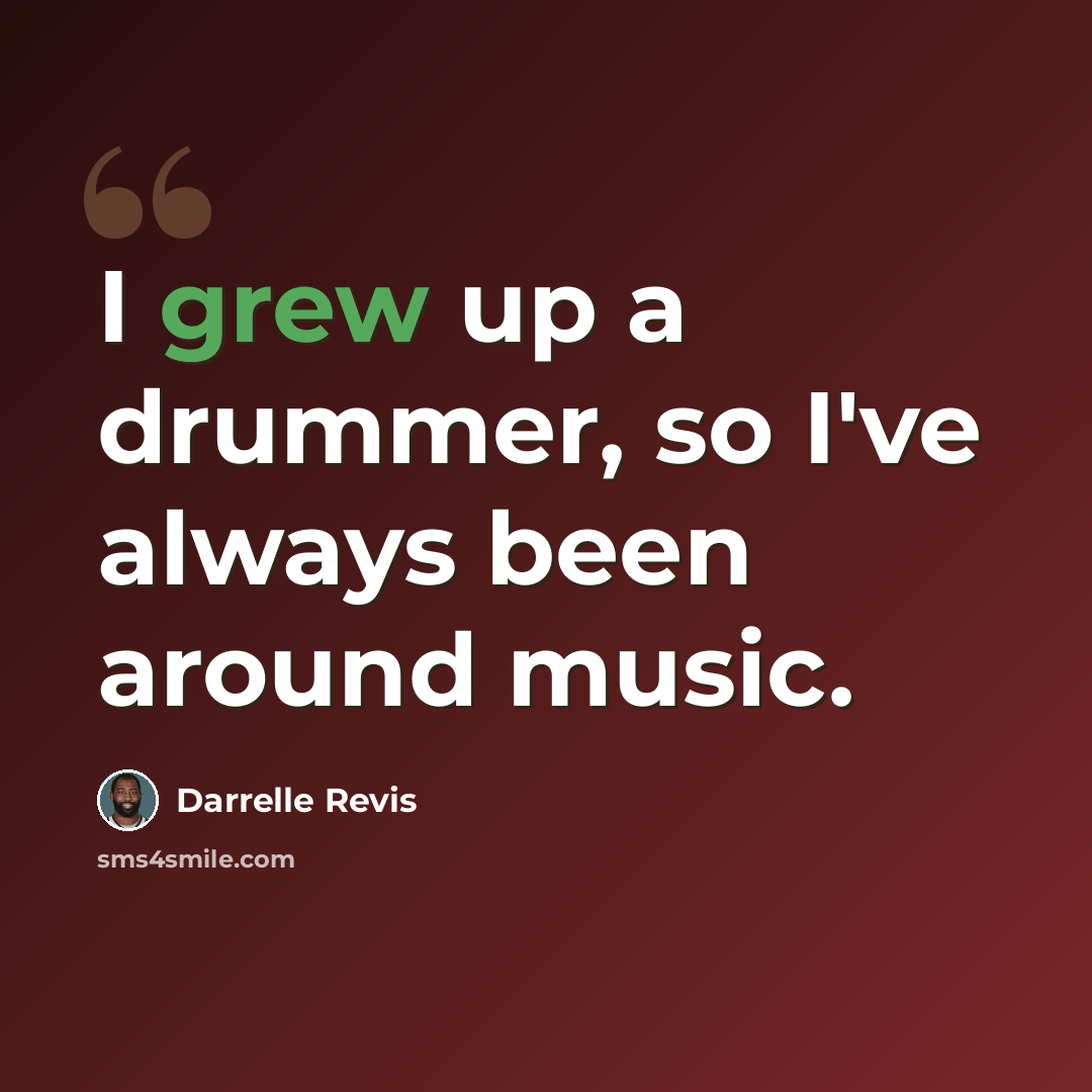 “I grew up a drummer, so I've always been around music.” quote by Darrelle Revis
