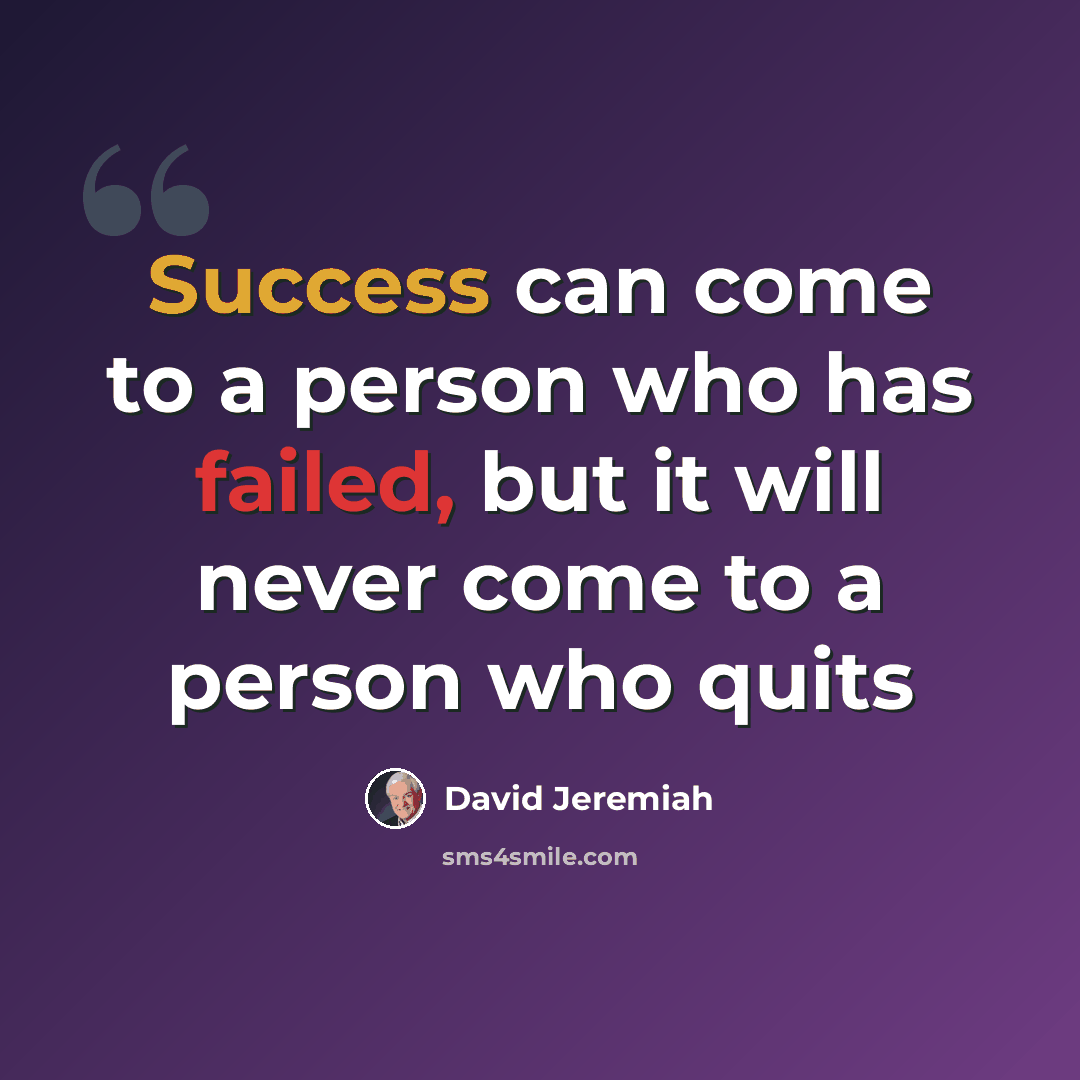 “Success can come to a person who has failed, but it will never come to a person who quits” quote by David Jeremiah