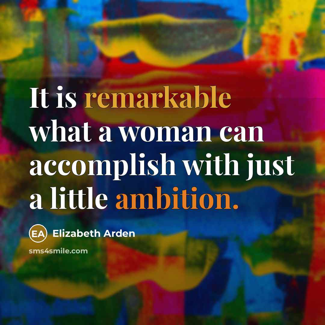 “It is remarkable what a woman can accomplish with just a little ambition.” quote by Elizabeth Arden