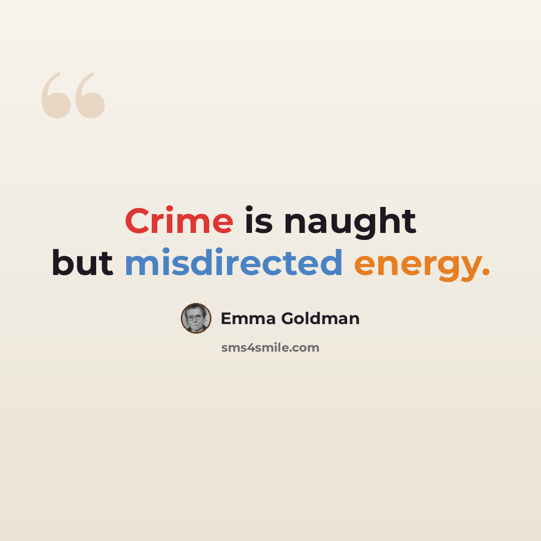 “Crime is naught but misdirected energy.” quote by Emma Goldman