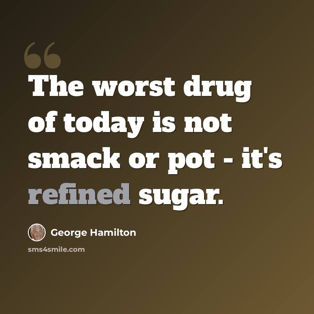 “The worst drug of today is not smack or pot - it's refined sugar.” quote by George Hamilton