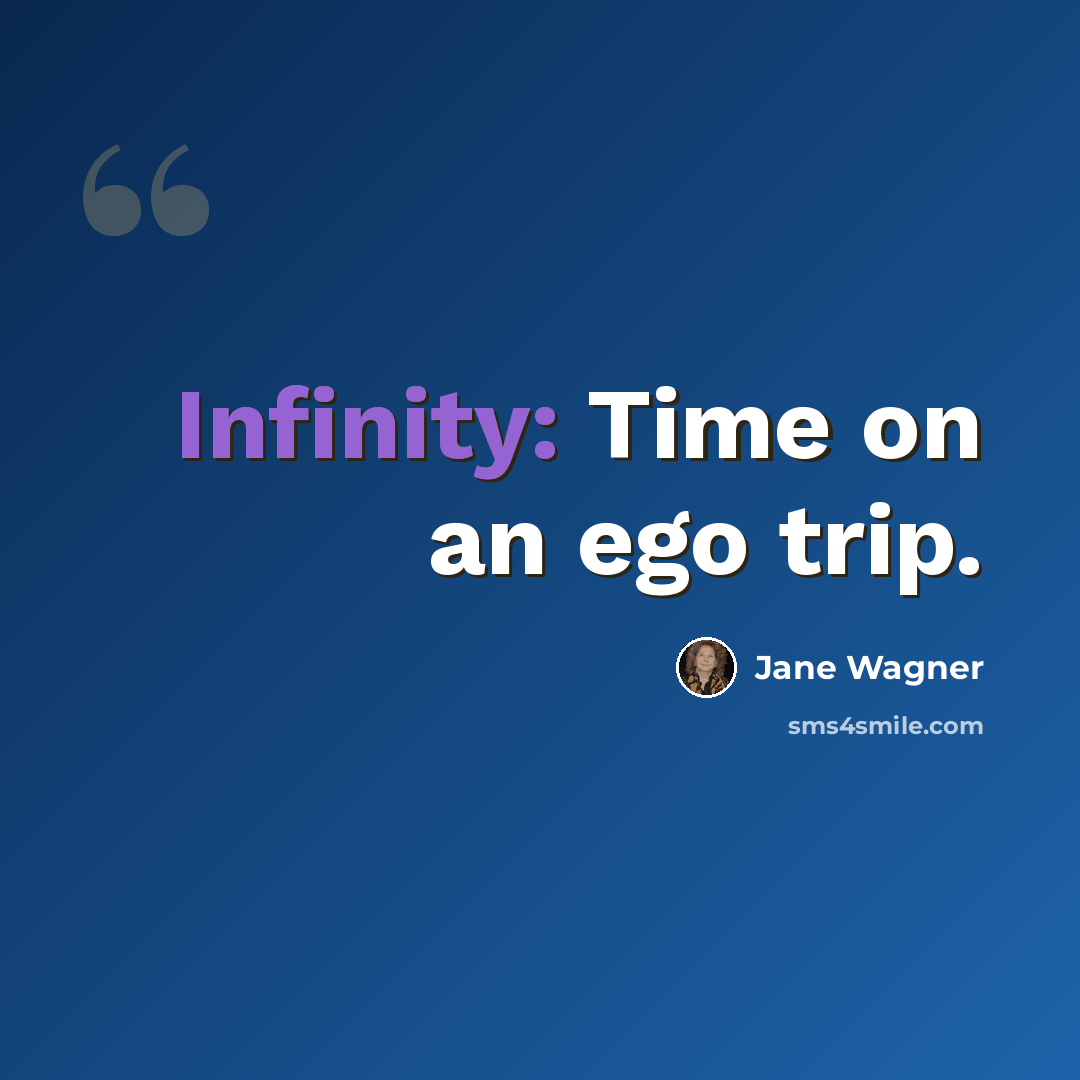 “Infinity: Time on an ego trip.” quote by Jane Wagner