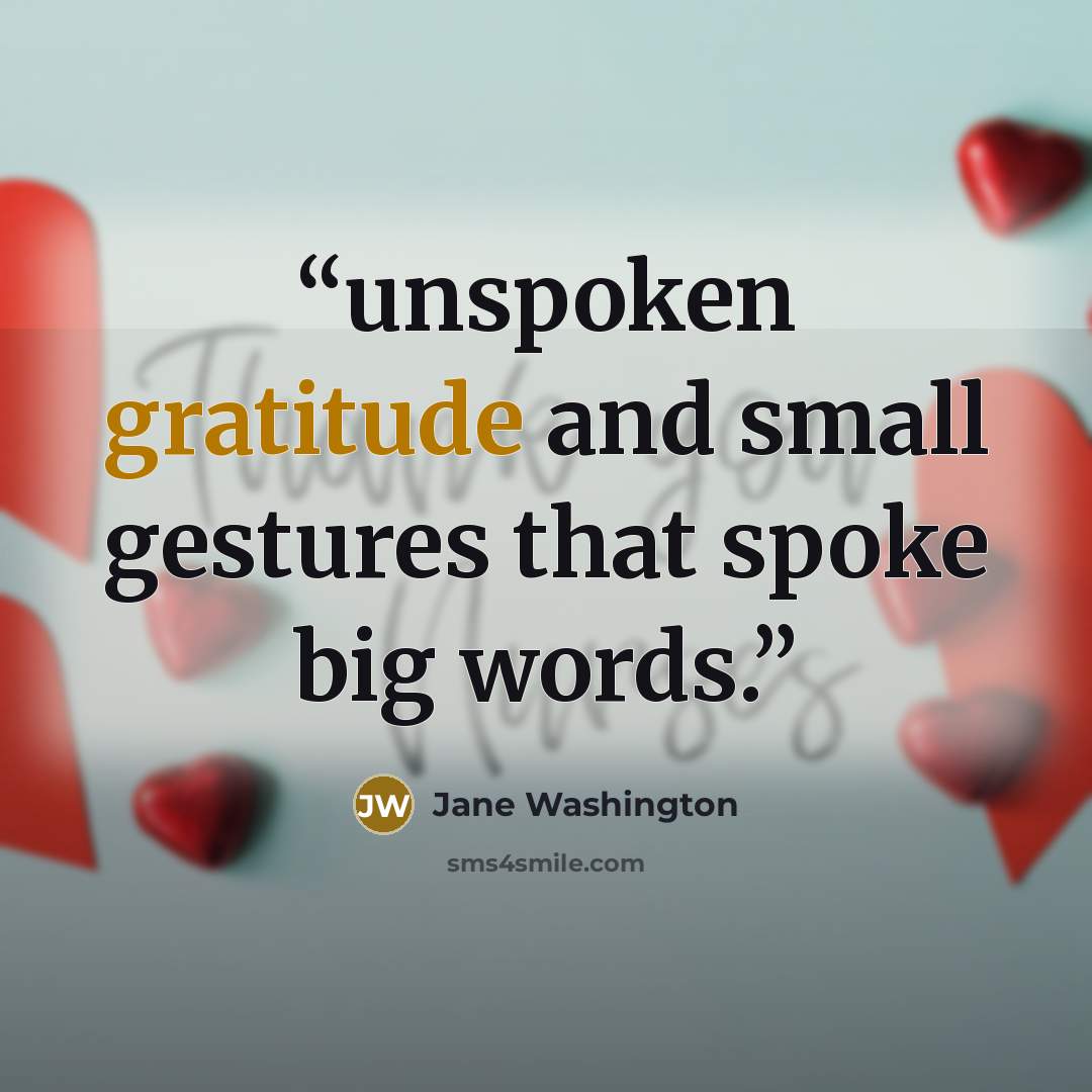 “unspoken gratitude and small gestures that spoke big words.” quote by Jane Washington