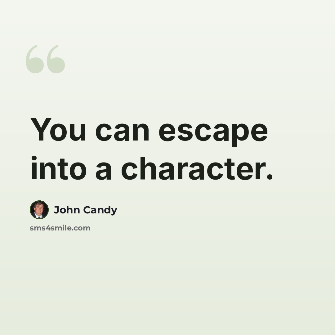 “You can escape into a character.” quote by John Candy