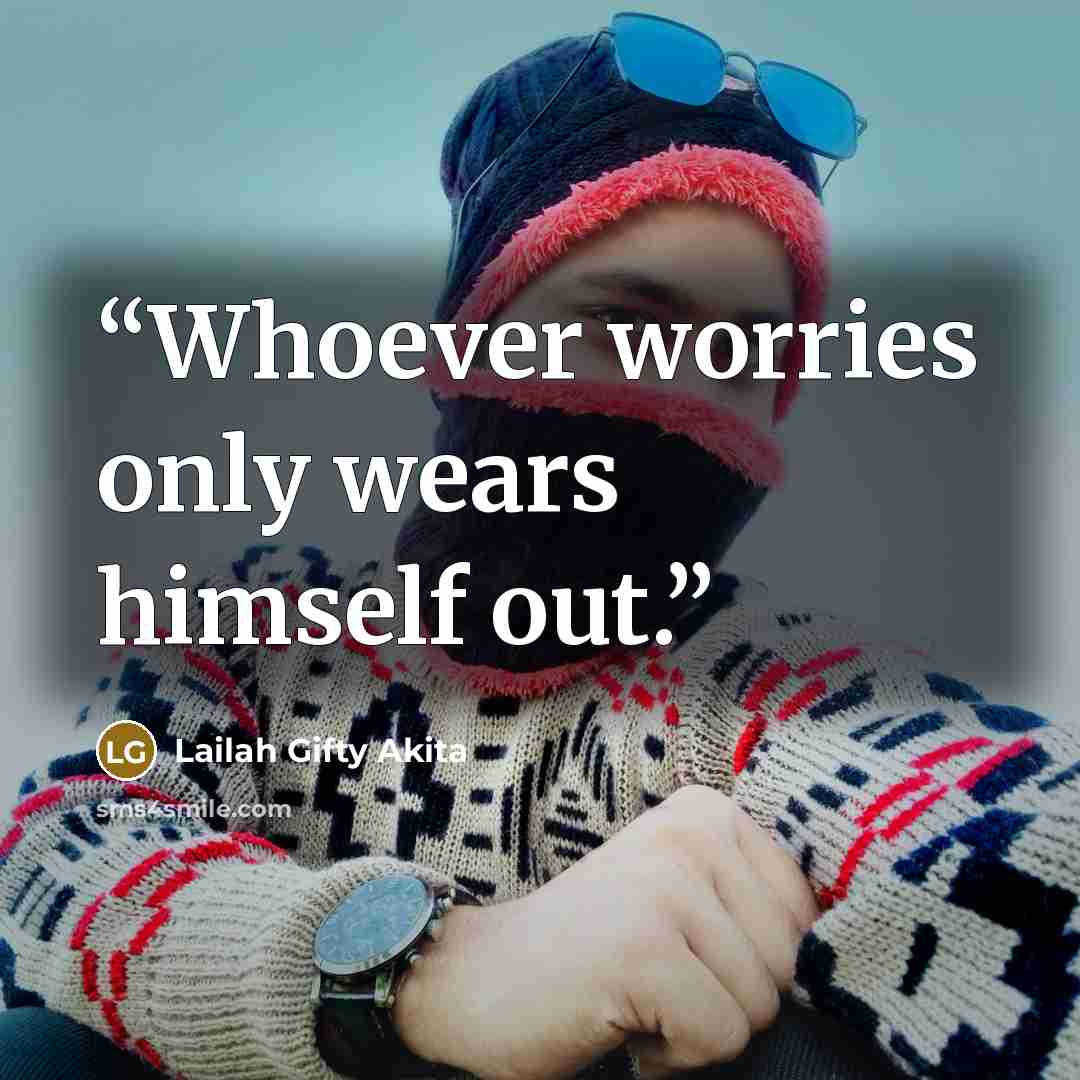 “Whoever worries only wears himself out.” quote by Lailah Gifty Akita
