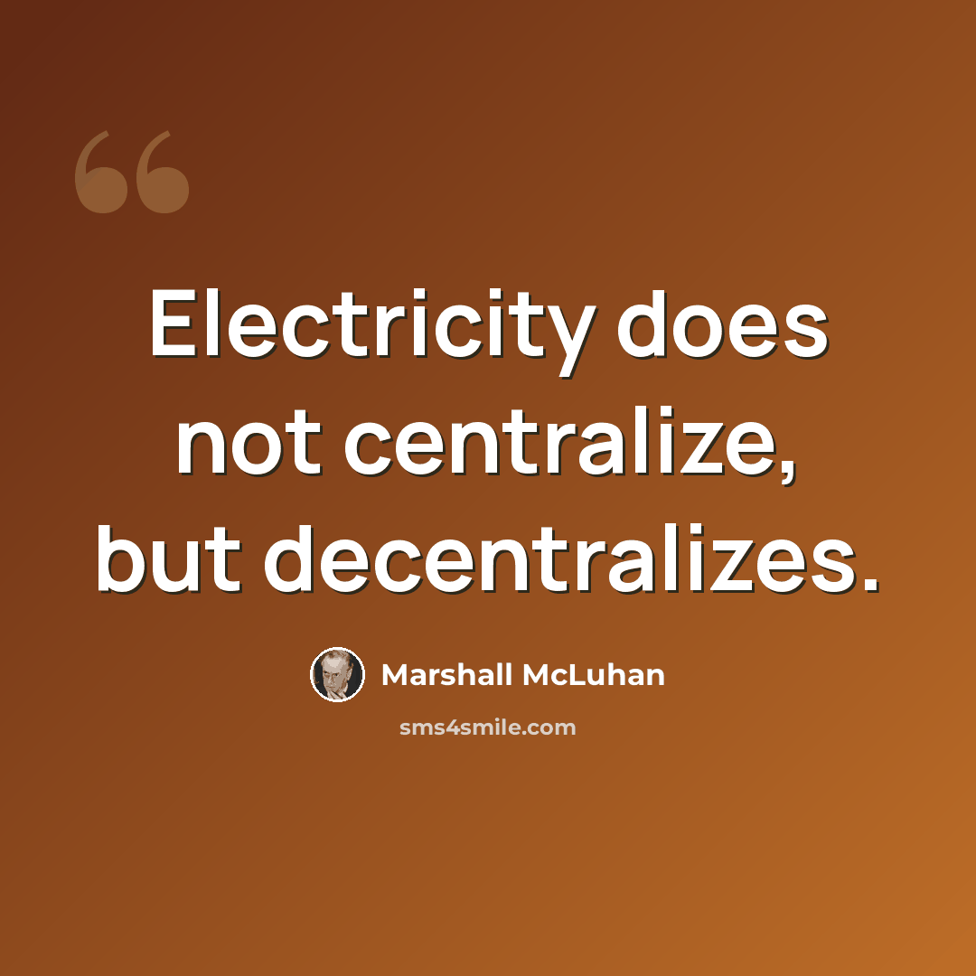 “Electricity does not centralize, but decentralizes.” quote by Marshall McLuhan