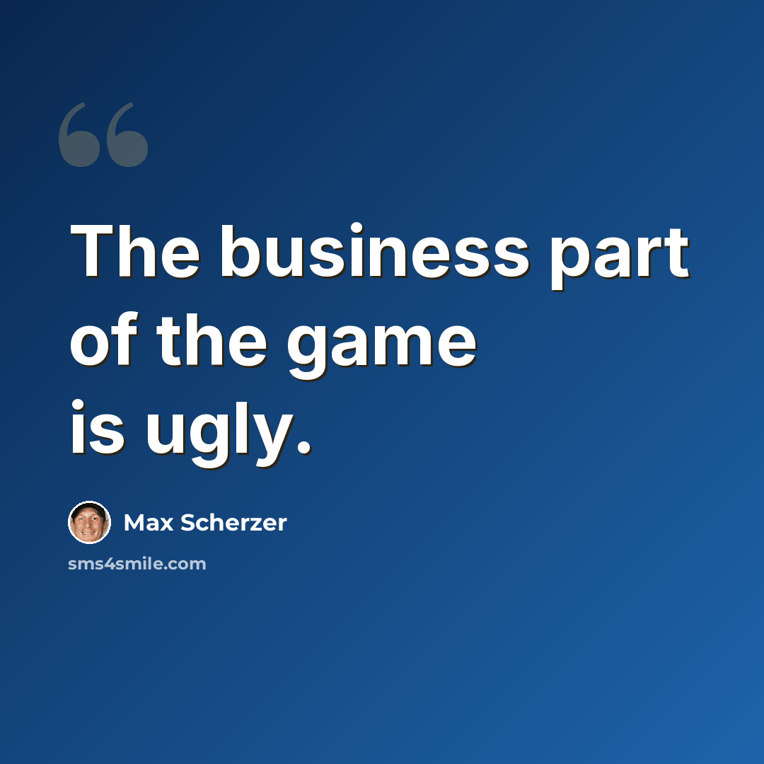 “The business part of the game is ugly.” quote by Max Scherzer