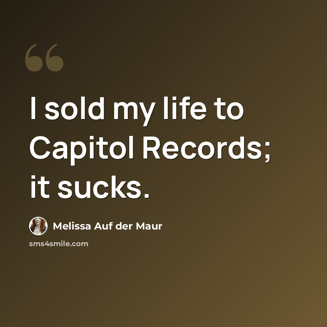 “I sold my life to Capitol Records; it sucks.” quote by Melissa Auf der Maur