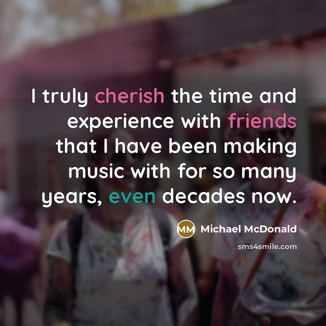 “I truly cherish the time and experience with friends that I have been making music with for so many years, even decades now.” quote by Michael McDonald
