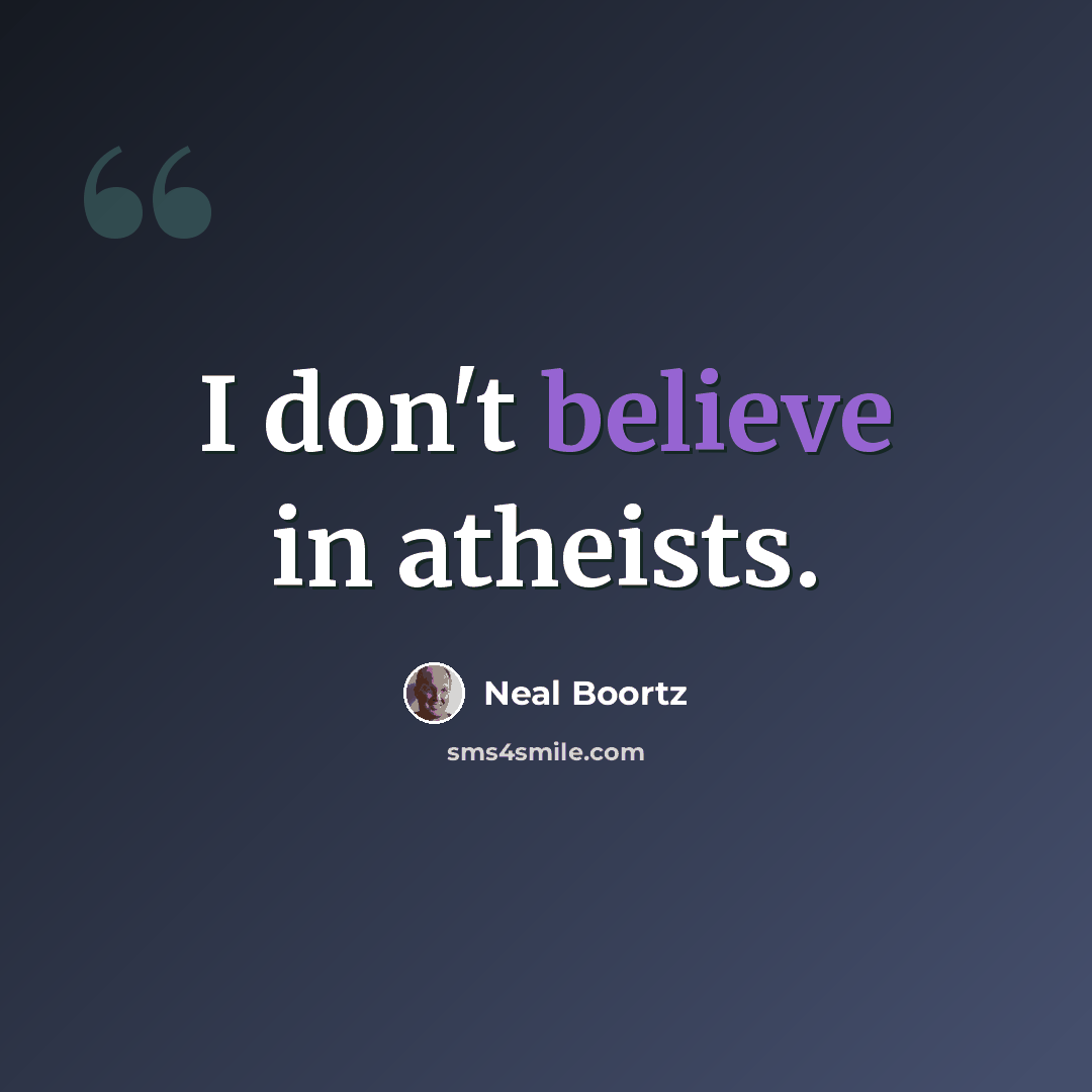 “I don't believe in atheists.” quote by Neal Boortz