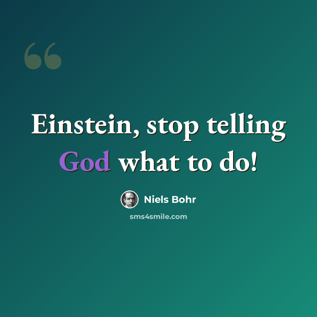 “Einstein, stop telling God what to do!” quote by Niels Bohr
