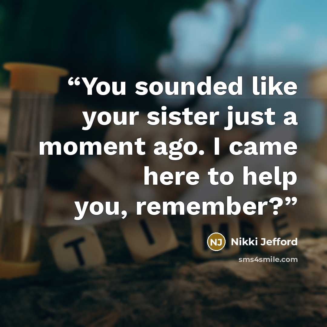 “You sounded like your sister just a moment ago. I came here to help you, remember?” quote by Nikki Jefford