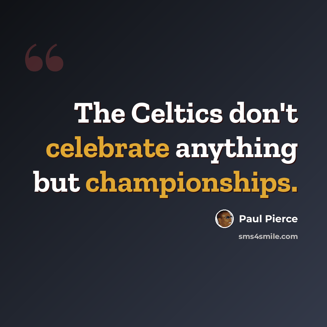 “The Celtics don't celebrate anything but championships.” quote by Paul Pierce