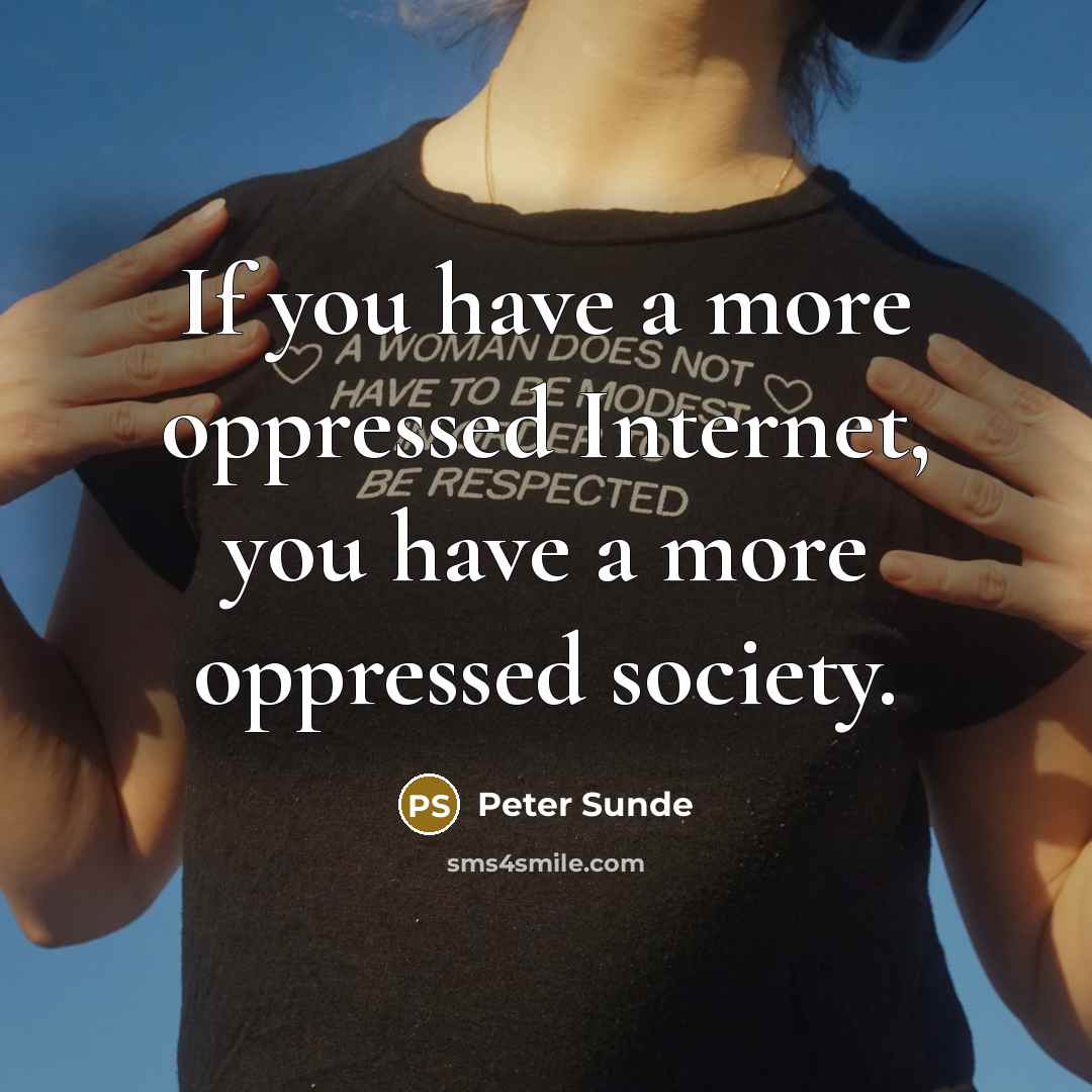 “If you have a more oppressed Internet, you have a more oppressed society.” quote by Peter Sunde