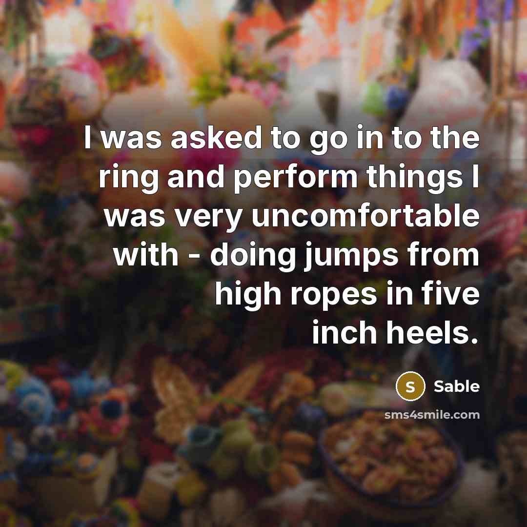 “I was asked to go in to the ring and perform things I was very uncomfortable with - doing jumps from high ropes in five inch heels.” quote by Sable