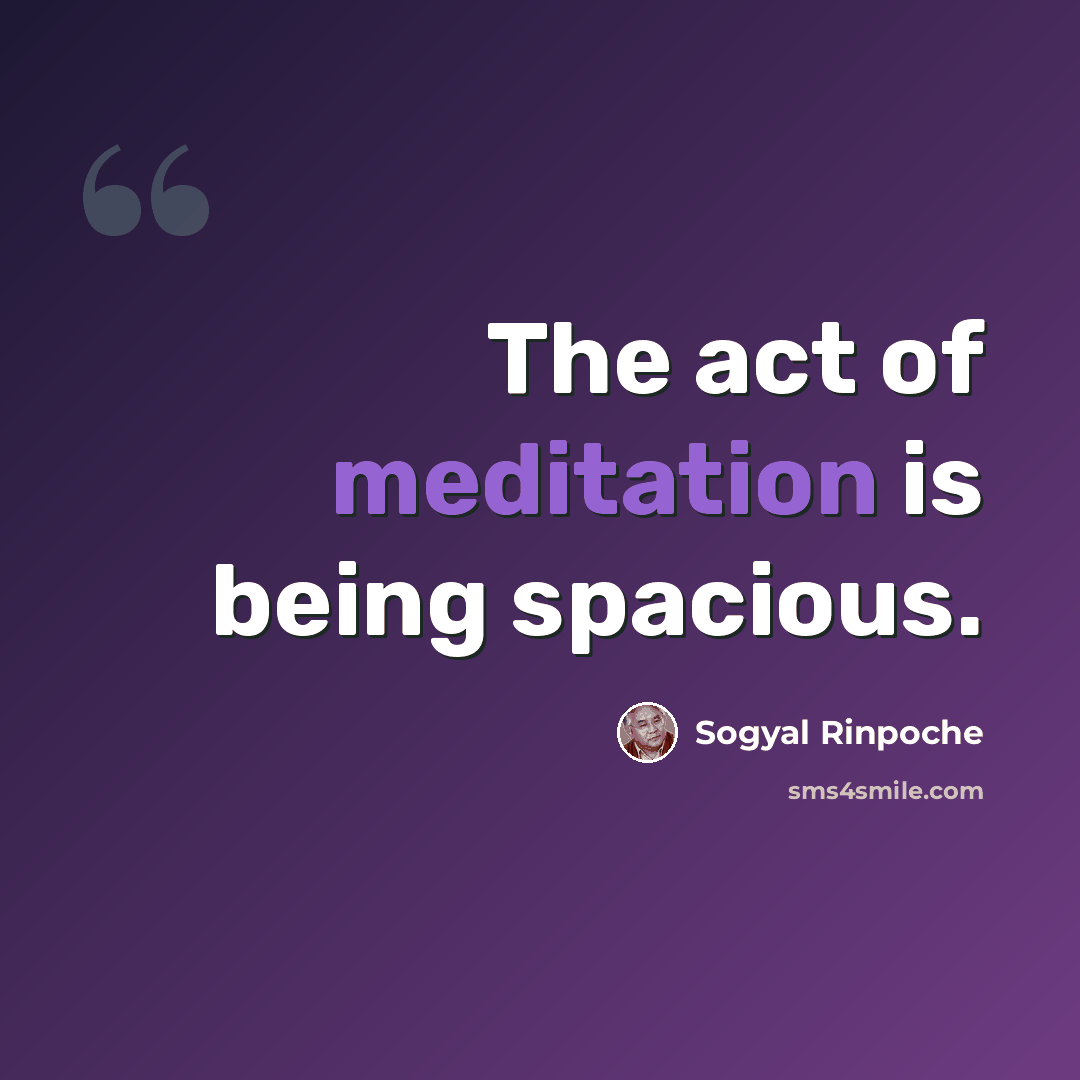 “The act of meditation is being spacious.” quote by Sogyal Rinpoche
