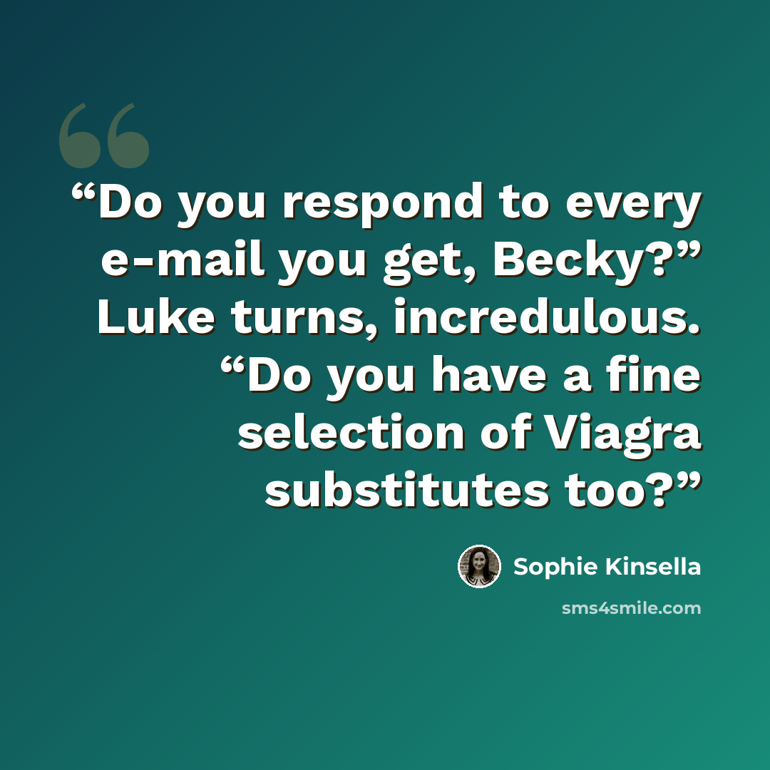 “Do you respond to every e-mail you get, Becky?” Luke turns, incredulous. “Do you have a fine selection of Viagra substitutes too?” quote by Sophie Kinsella
