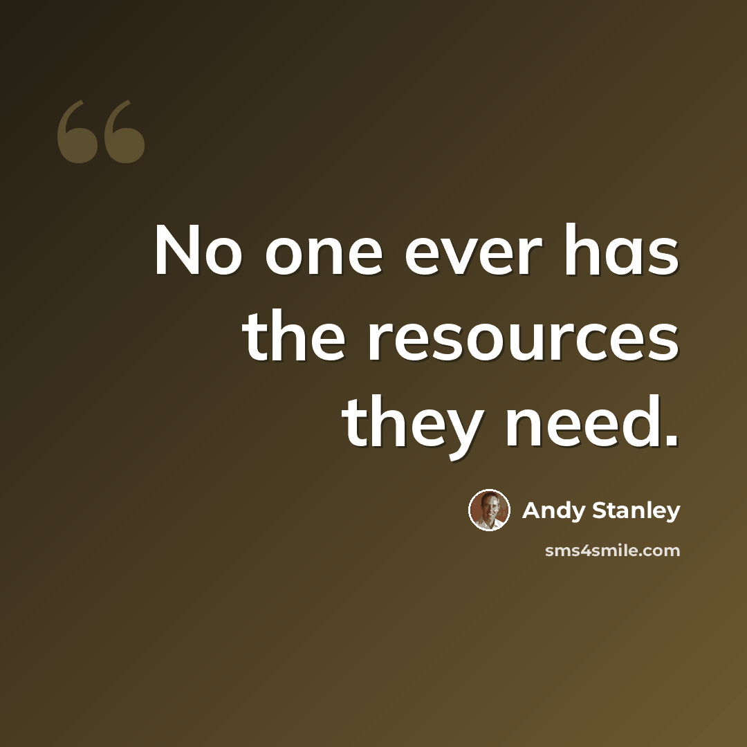 “No one ever has the resources they need.” quote by Andy Stanley