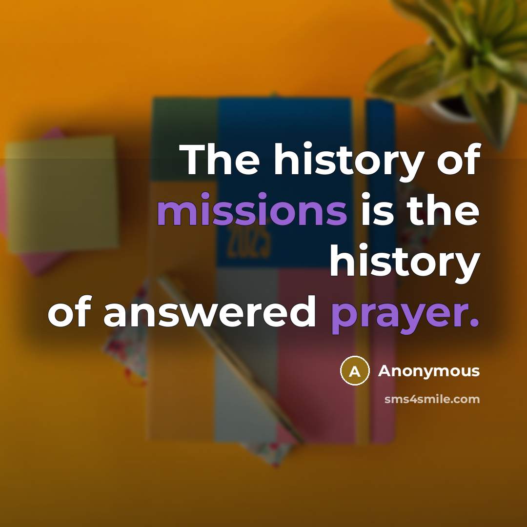 “The history of missions is the history of answered prayer.” quote by Anonymous