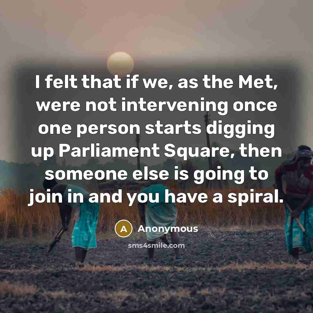 “I felt that if we, as the Met, were not intervening once one person starts digging up Parliament Square, then someone else is going to join in and you have a spiral.” quote by Anonymous