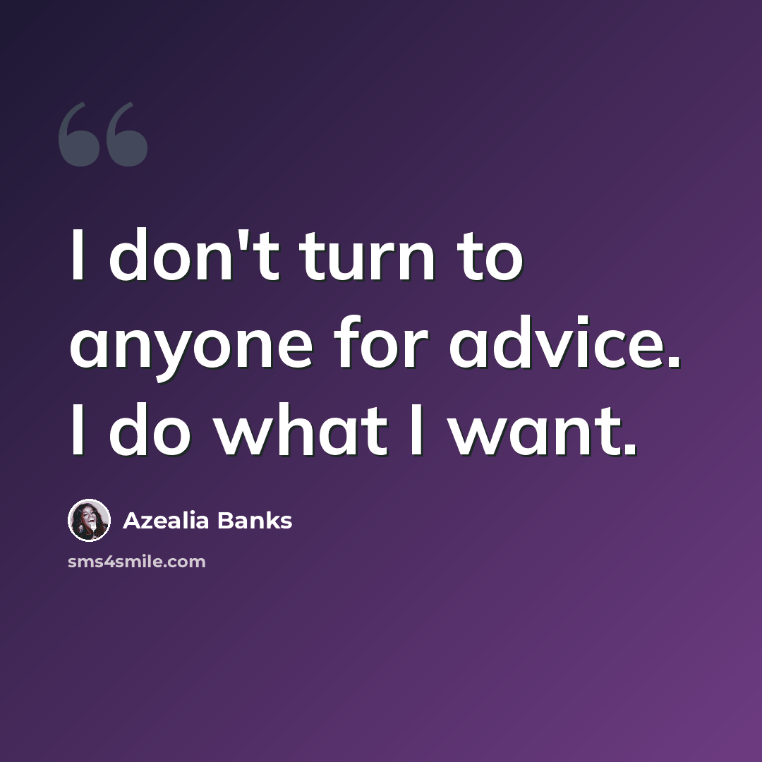 “I don't turn to anyone for advice. I do what I want.” quote by Azealia Banks