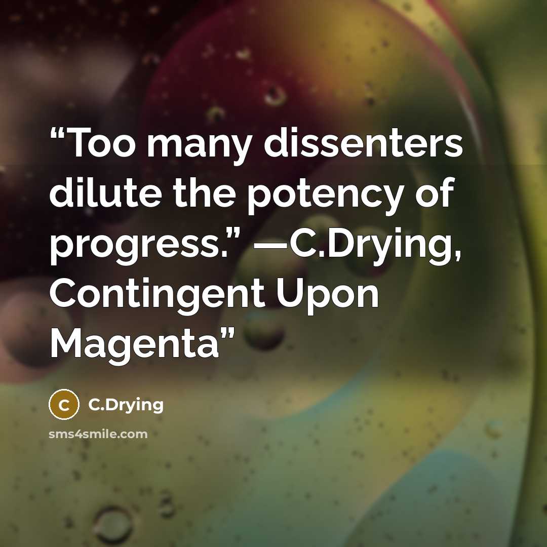 “Too many dissenters dilute the potency of progress.” ―C.Drying, Contingent Upon Magenta” quote by C.Drying