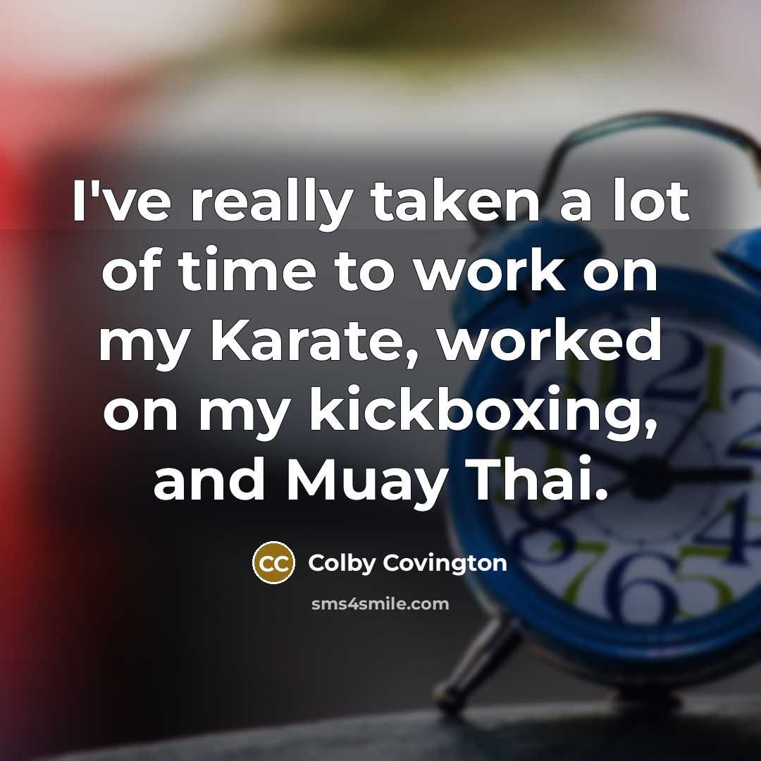 “I've really taken a lot of time to work on my Karate, worked on my kickboxing, and Muay Thai.” quote by Colby Covington