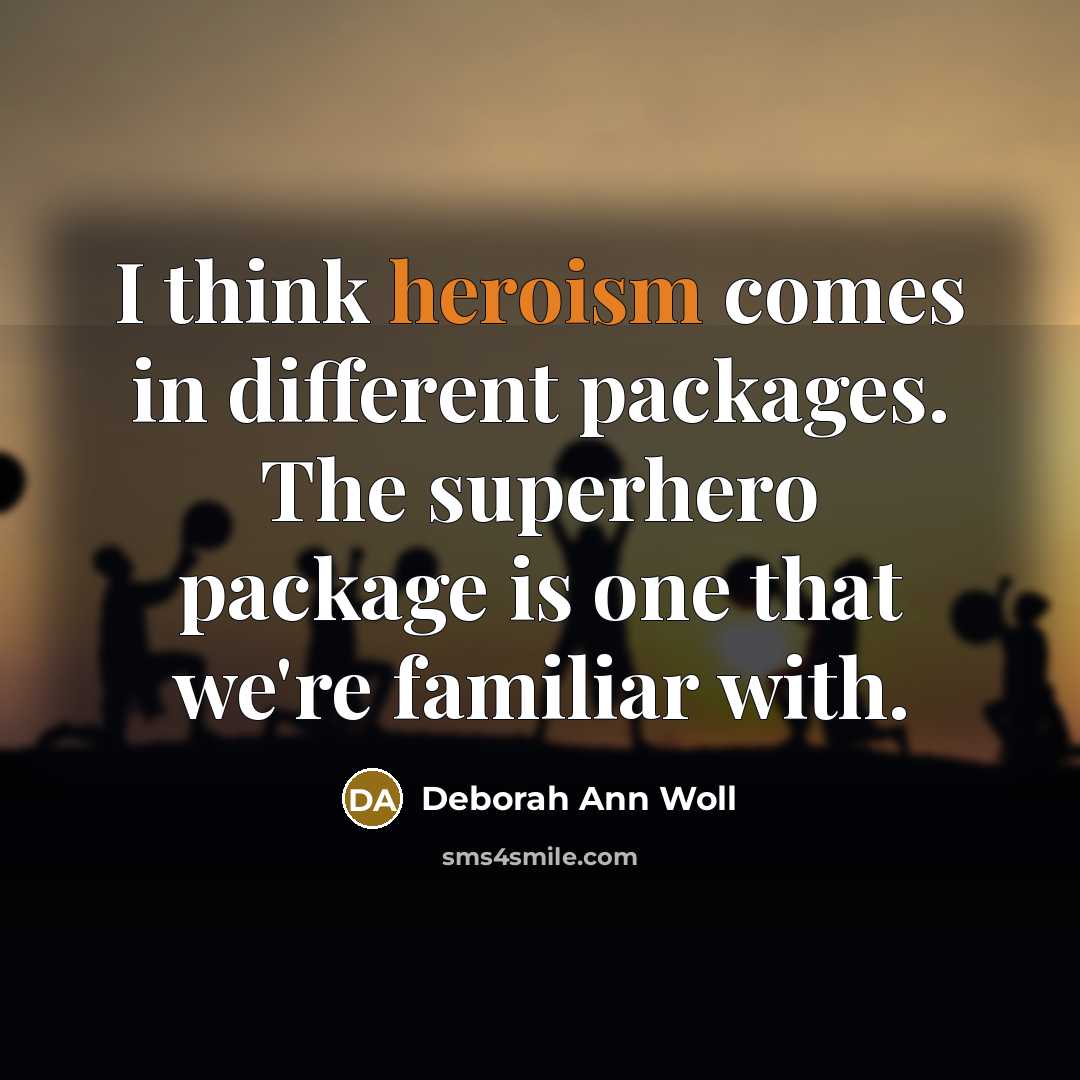“I think heroism comes in different packages. The superhero package is one that we're familiar with.” quote by Deborah Ann Woll