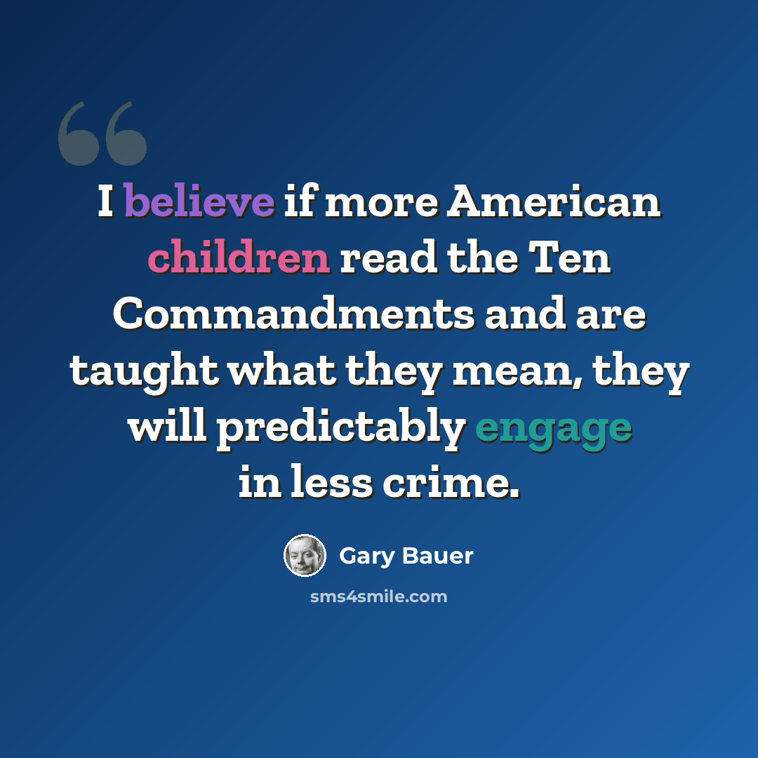 “I believe if more American children read the Ten Commandments and are taught what they mean, they will predictably engage in less crime.” quote by Gary Bauer