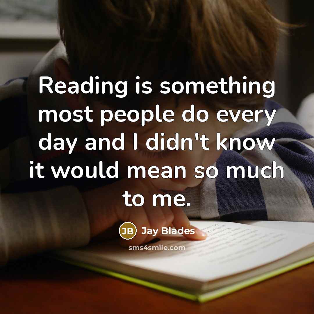 “Reading is something most people do every day and I didn't know it would mean so much to me.” quote by Jay Blades