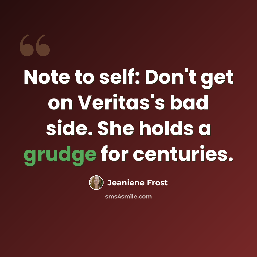 “Note to self: Don't get on Veritas's bad side. She holds a grudge for centuries.” quote by Jeaniene Frost