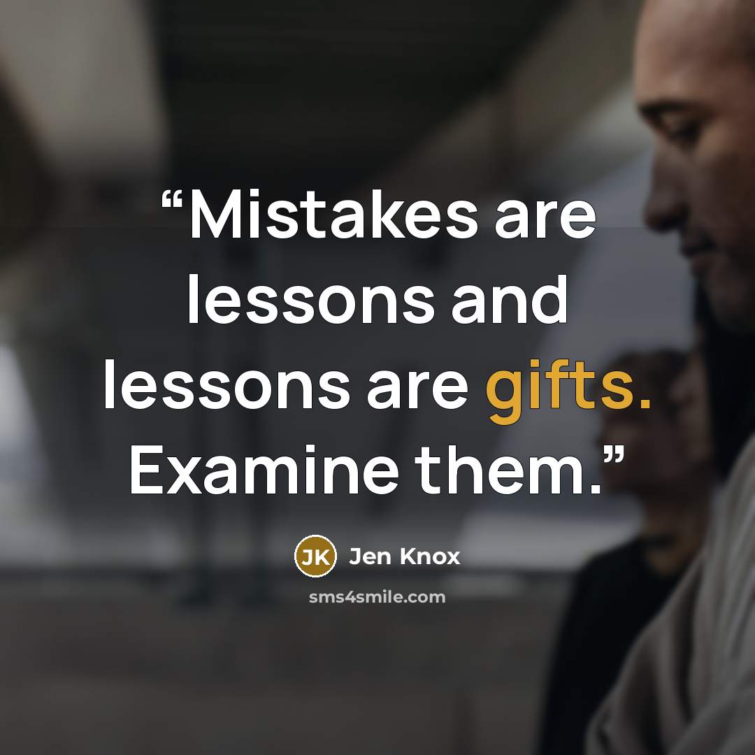 “Mistakes are lessons and lessons are gifts. Examine them.” quote by Jen Knox