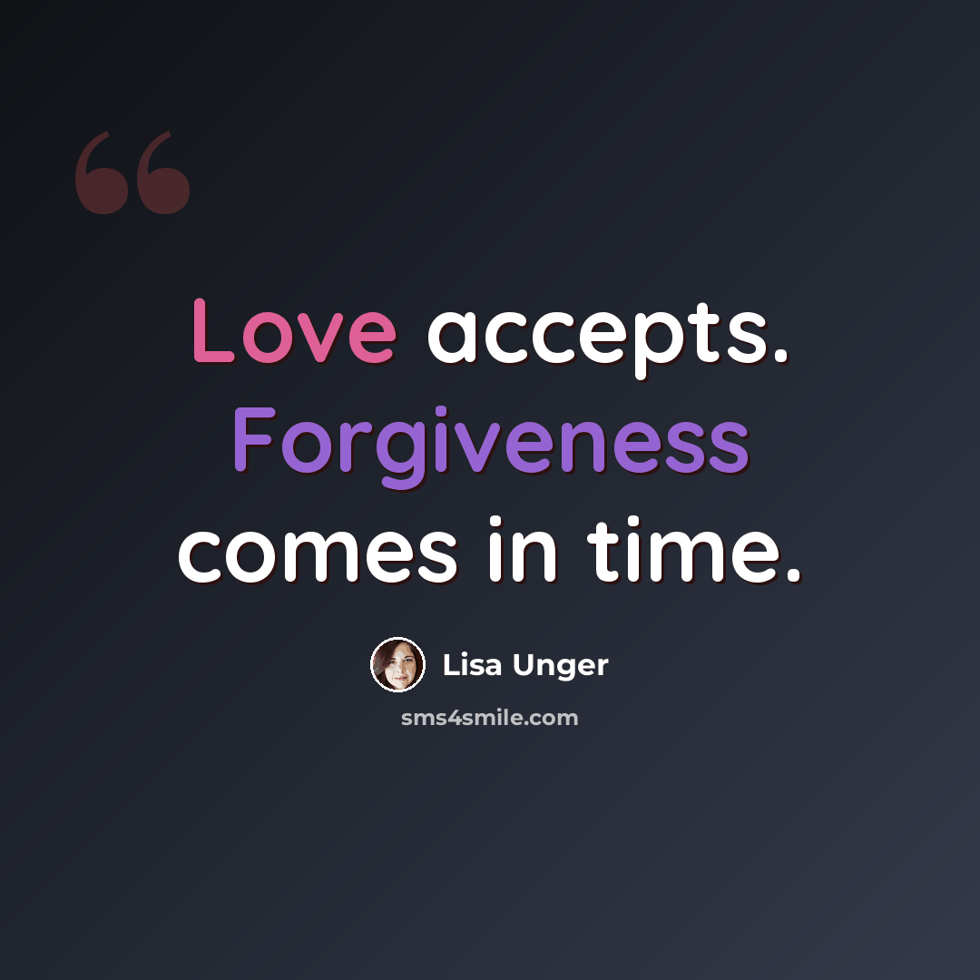 “Love accepts. Forgiveness comes in time.” quote by Lisa Unger
