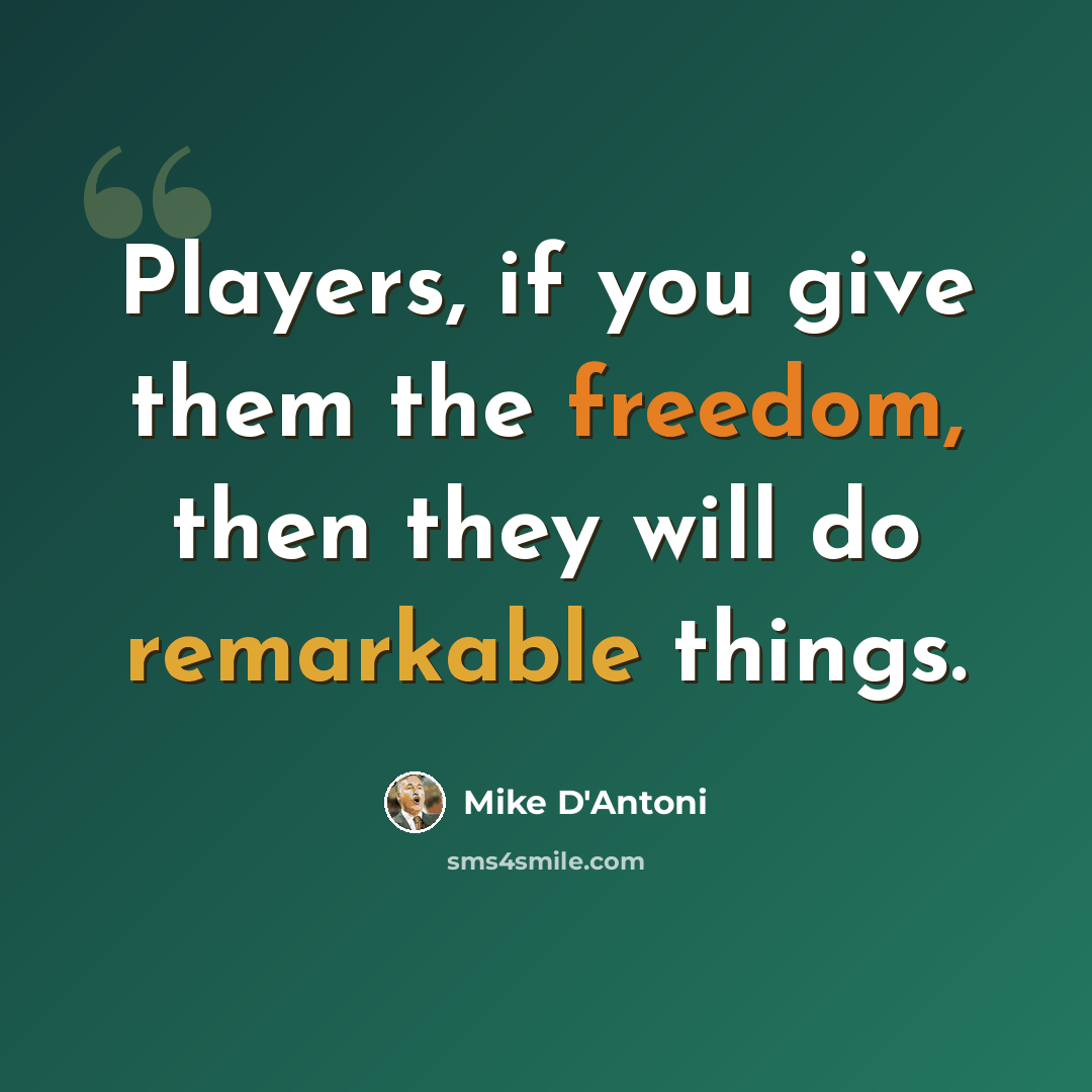 “Players, if you give them the freedom, then they will do remarkable things.” quote by Mike D'Antoni