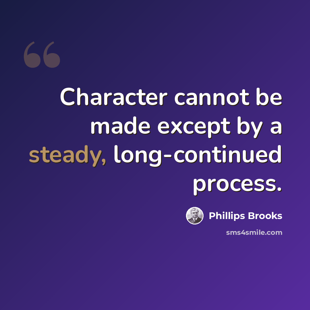 “Character cannot be made except by a steady, long-continued process.” quote by Phillips Brooks