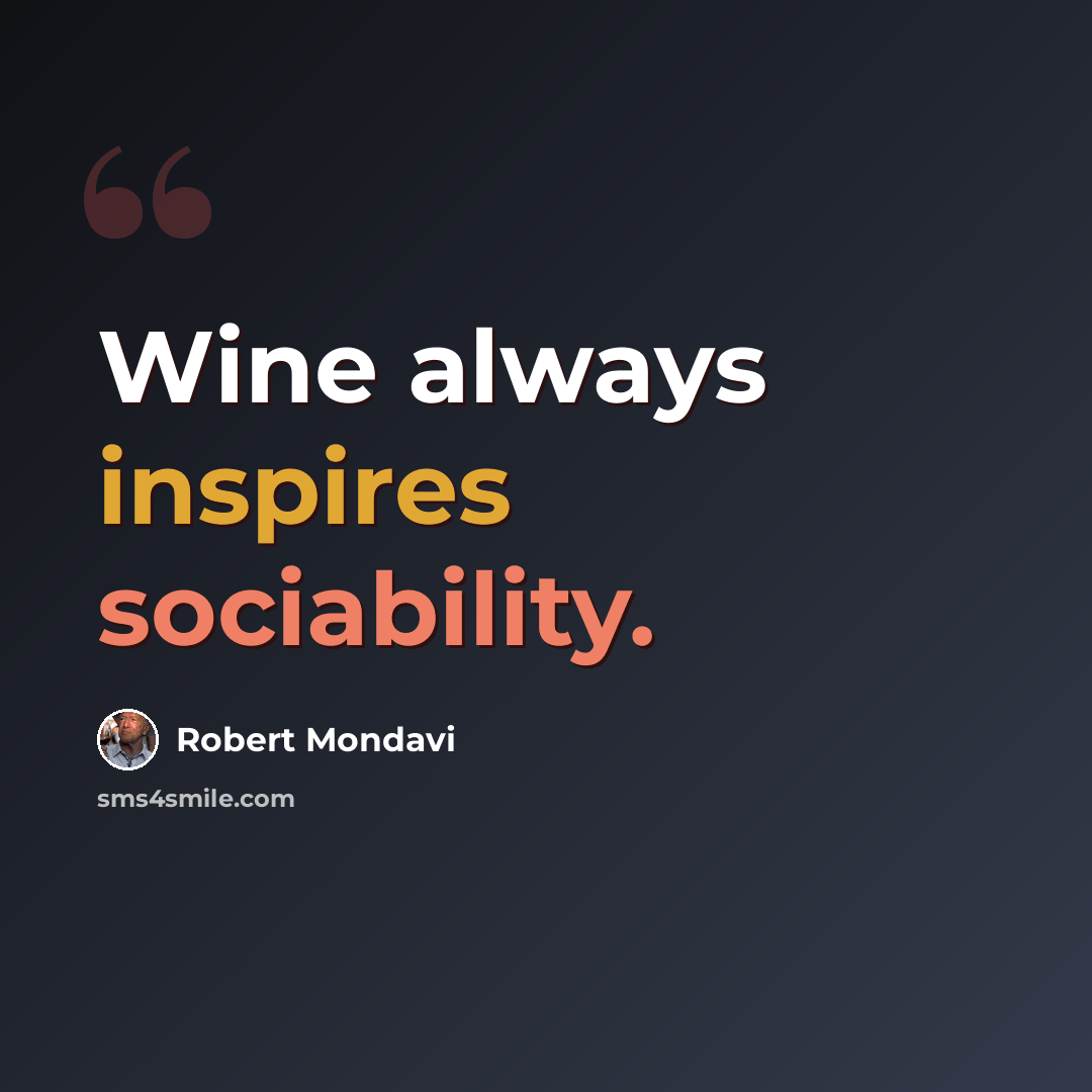“Wine always inspires sociability.” quote by Robert Mondavi