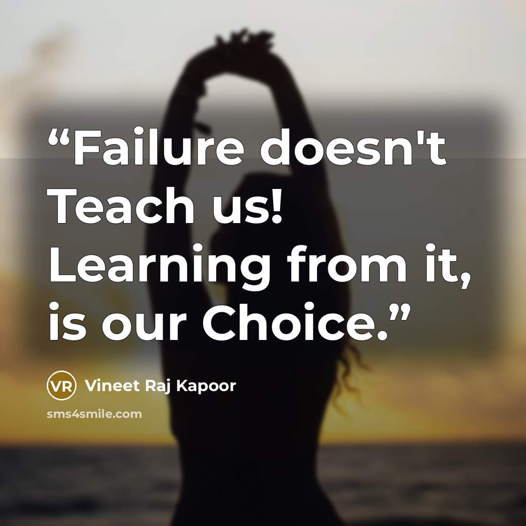 “Failure doesn't Teach us! Learning from it, is our Choice.” quote by Vineet Raj Kapoor