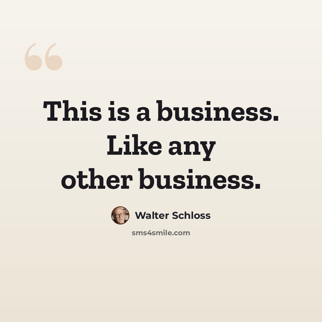 “This is a business. Like any other business.” quote by Walter Schloss