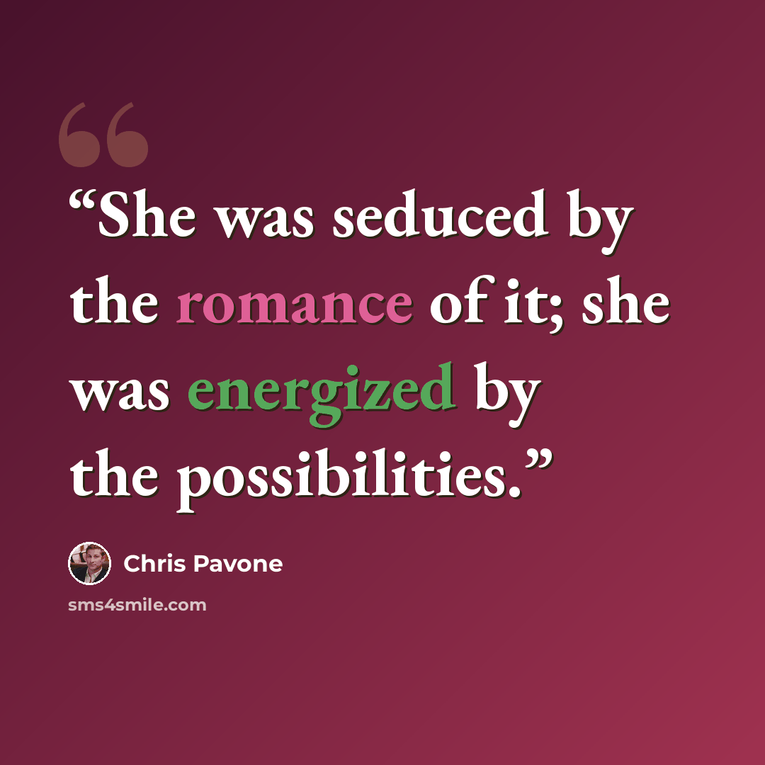 “She was seduced by the romance of it; she was energized by the possibilities.” quote by Chris Pavone