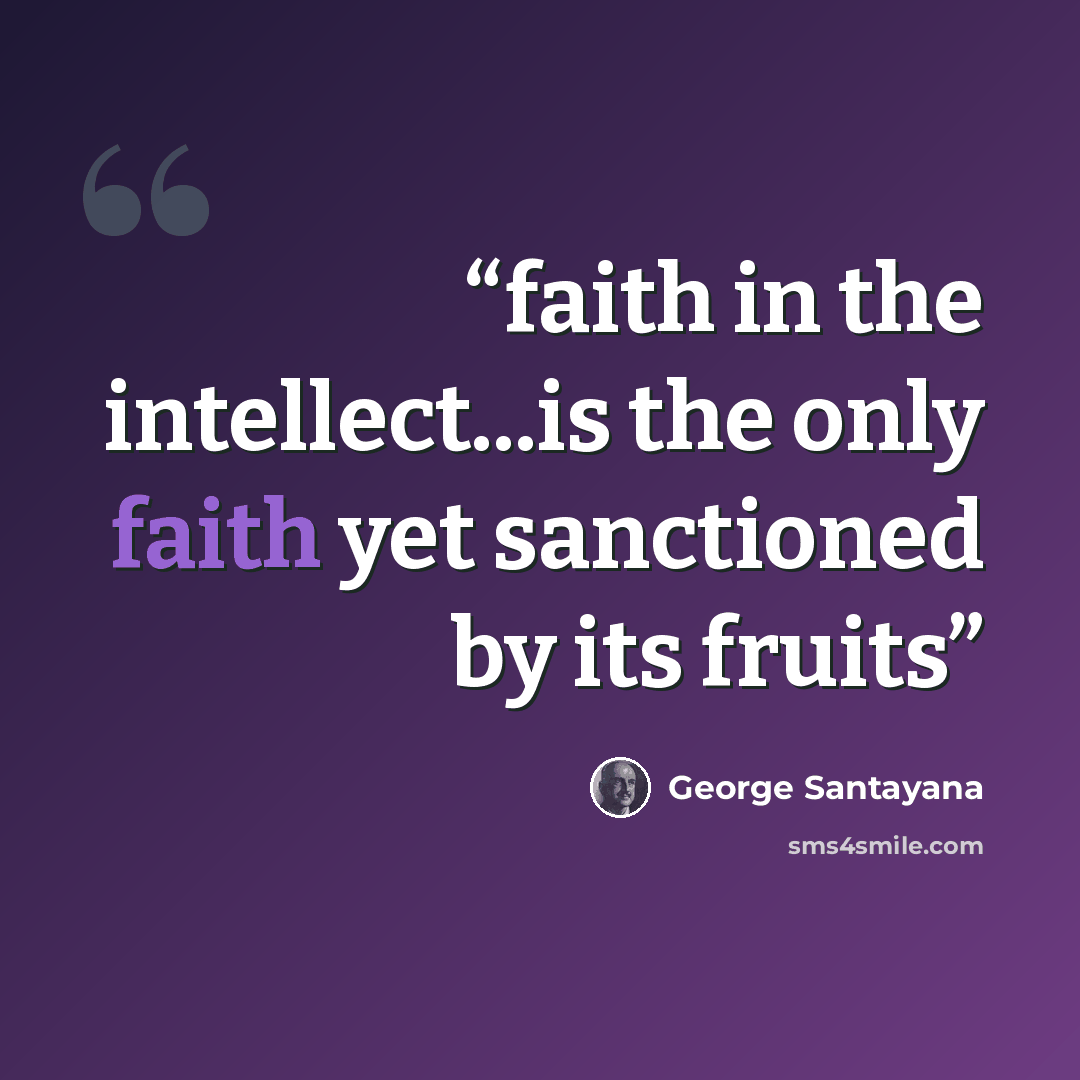 “faith in the intellect...is the only faith yet sanctioned by its fruits” quote by George Santayana