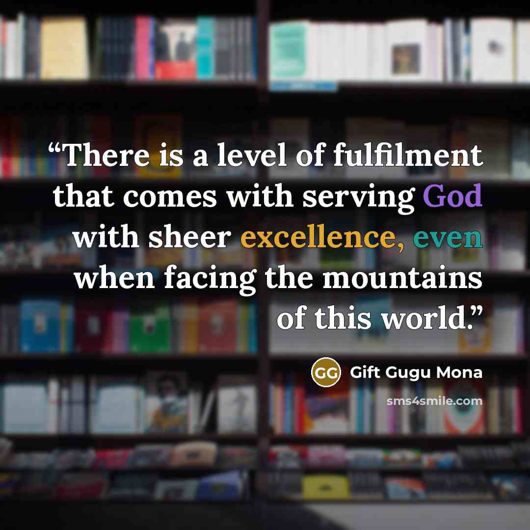 “There is a level of fulfilment that comes with serving God with sheer excellence, even when facing the mountains of this world.” quote by Gift Gugu Mona