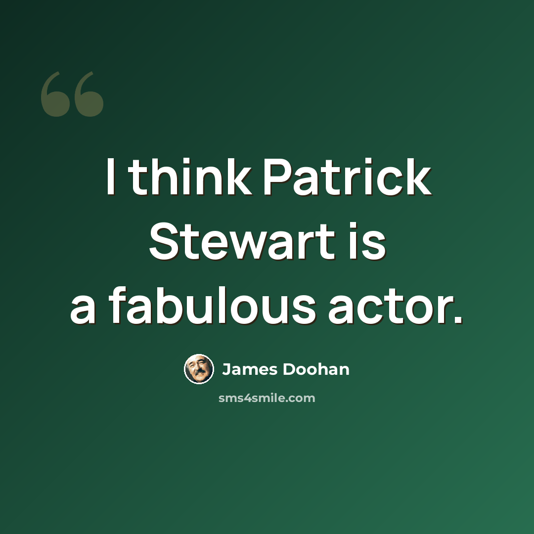 “I think Patrick Stewart is a fabulous actor.” quote by James Doohan
