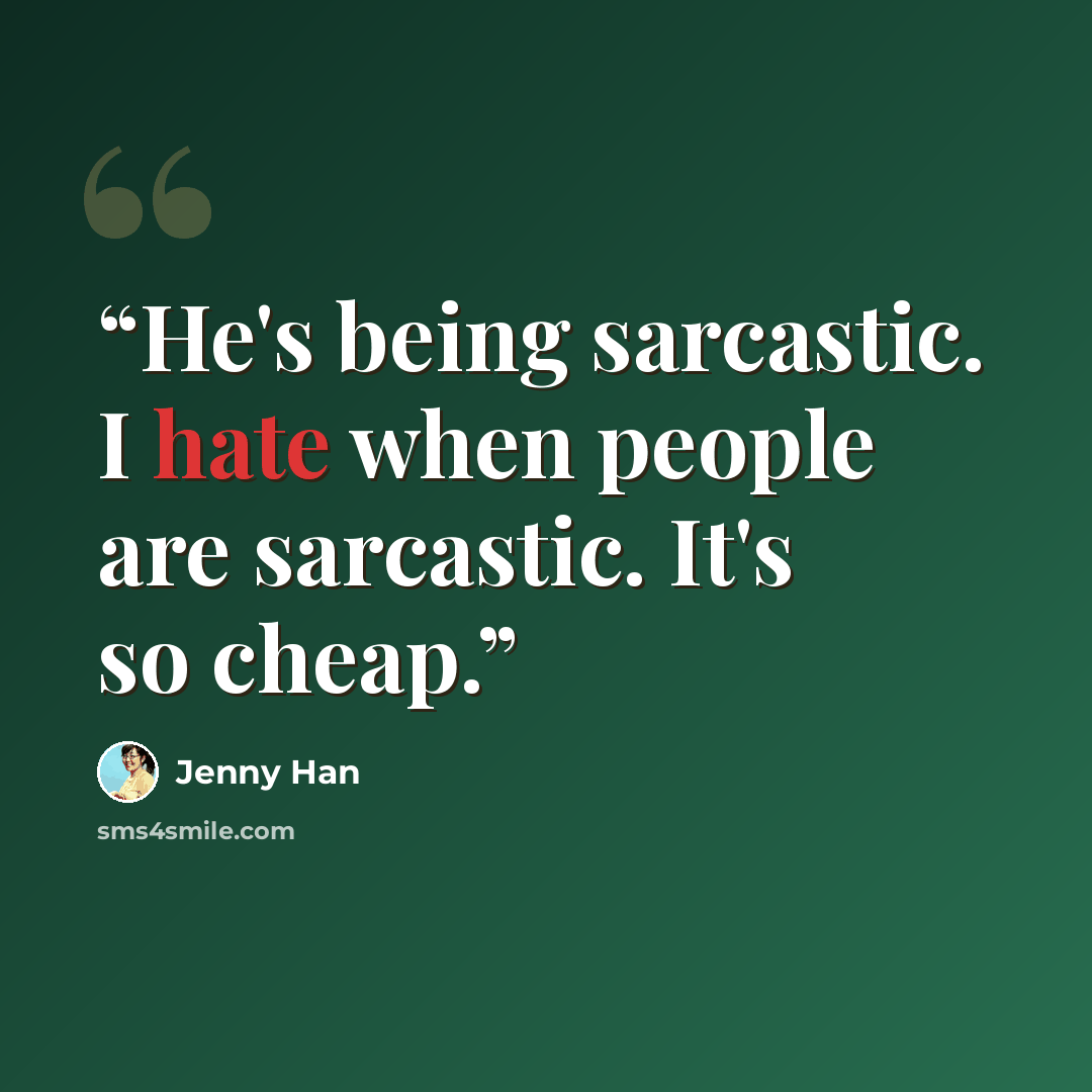 “He's being sarcastic. I hate when people are sarcastic. It's so cheap.” quote by Jenny Han
