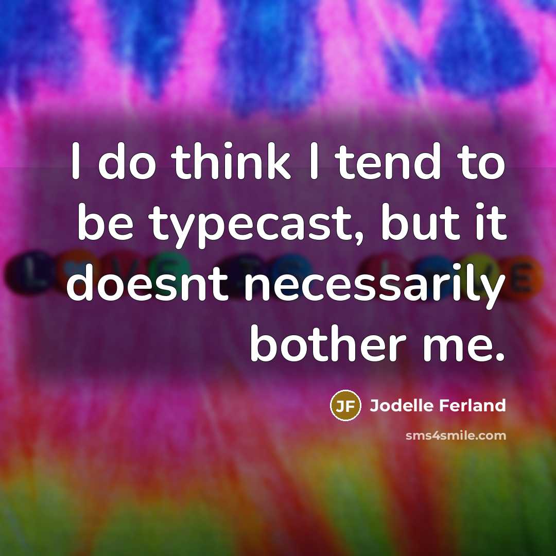“I do think I tend to be typecast, but it doesnt necessarily bother me.” quote by Jodelle Ferland