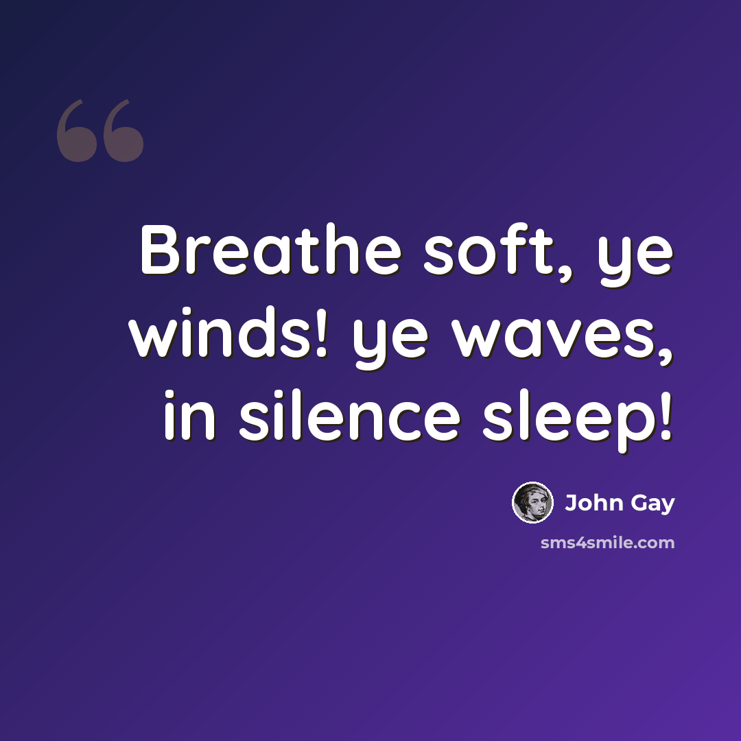 “Breathe soft, ye winds! ye waves, in silence sleep!” quote by John Gay