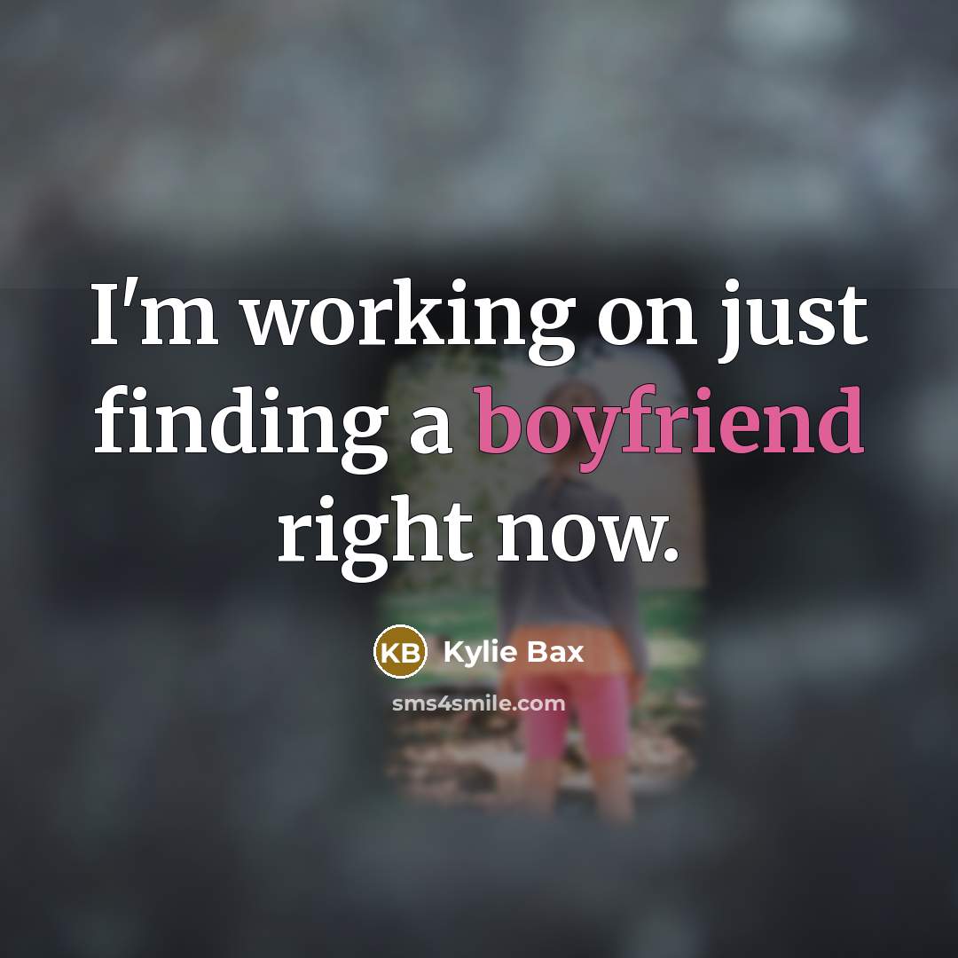 “I'm working on just finding a boyfriend right now.” quote by Kylie Bax