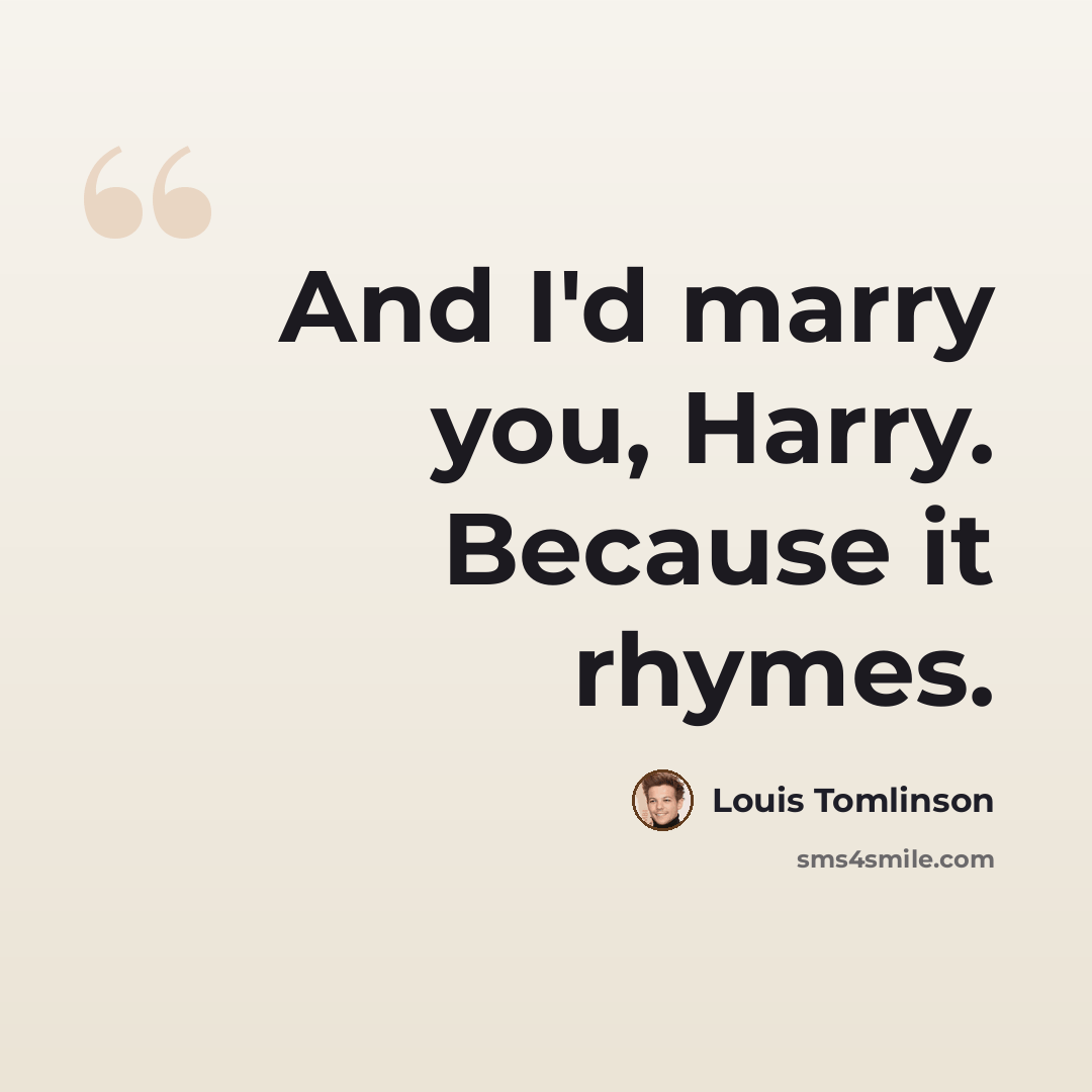 “And I'd marry you, Harry. Because it rhymes.” quote by Louis Tomlinson