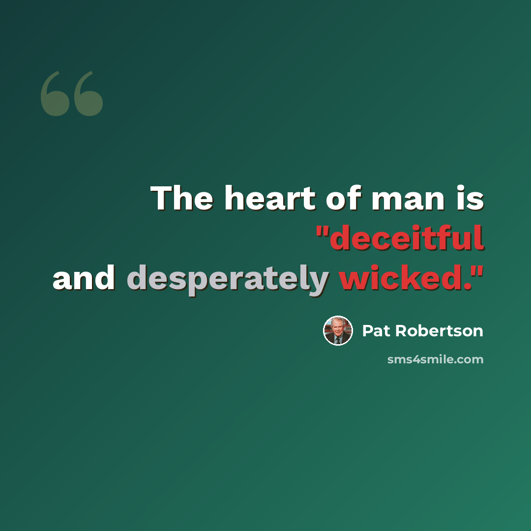 “The heart of man is "deceitful and desperately wicked."” quote by Pat Robertson