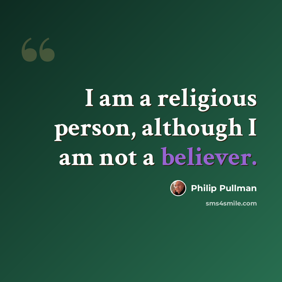 “I am a religious person, although I am not a believer.” quote by Philip Pullman